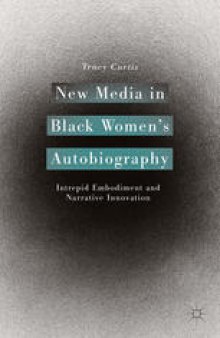 New Media in Black Women’s Autobiography: Intrepid Embodiment and Narrative Innovation