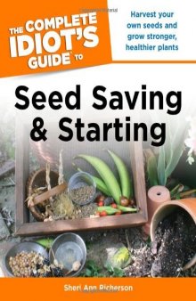 The Complete Idiot’s Guide to Seed Saving And Starting
