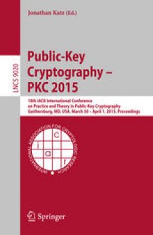 Public-Key Cryptography -- PKC 2015: 18th IACR International Conference on Practice and Theory in Public-Key Cryptography, Gaithersburg, MD, USA, March 30 -- April 1, 2015, Proceedings