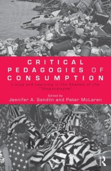 Critical Pedagogies of Consumption: Living and Learning in the Shadow of the ''Shopocalypse''
