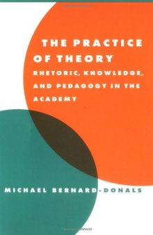 The practice of theory: rhetoric, knowledge, and pedagogy in the academy
