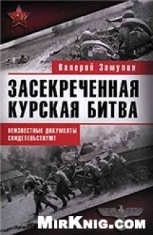 Засекреченная Курская битва. Неизвестные документы свидетельствуют