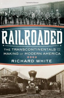Railroaded: The Transcontinentals and the Making of Modern America  
