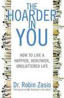 The hoarder in you : how to live a happier, healthier, uncluttered life
