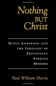 Nothing but Christ: Rufus Anderson and the Ideology of Protestant Foreign Missions