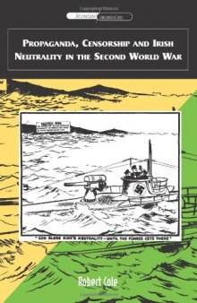 Propaganda, Censorship and Irish Neutrality in the Second World War (International Communications)