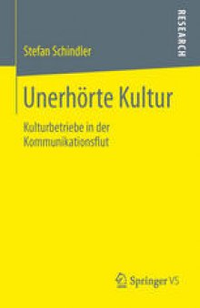 Unerhörte Kultur: Kulturbetriebe in der Kommunikationsflut