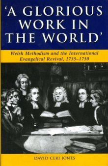 Glorious Work in the World: Welsh Methodism and the International Evangelical Revival, 1735-1750 (University of Wales Press - Studies in Welsh History)
