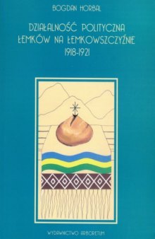 Dzialnosc polityczna lemkow na Lemkowszczyznie 1918 - 1921.