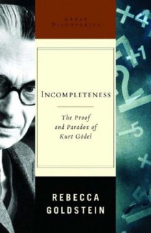 Incompleteness: The Proof and Paradox of Kurt Godel 