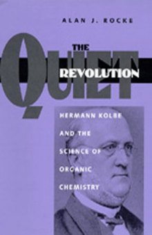 The Quiet Revolution: Hermann Kolbe and the Science of Organic Chemistry (California Studies in the History of Science)  