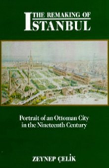 The Remaking of Istanbul: Portrait of an Ottoman City in the Nineteenth Century  