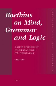 Boethius on Mind, Grammar and Logic: A Study of Boethius’ Commentaries on Peri hermeneias