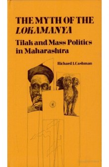 The Myth of the Lokamanya: Tilak and Mass Politics in Maharashtra (Center for South & Southeast Asia Studies)  