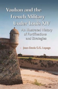 Vauban and the French Military Under Louis XIV  An Illustrated History of Fortifications and Strategies