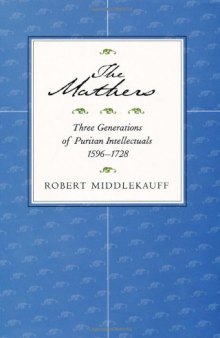 The Mathers: three generations of Puritan intellectuals, 1596-1728  
