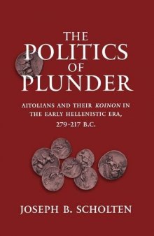 The Politics of Plunder: Aitolians and their Koinon in the Early Hellenistic Era, 279-217 B.C.