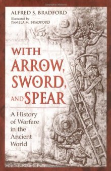 With Arrow, Sword, and Spear: A History of Warfare in the Ancient World