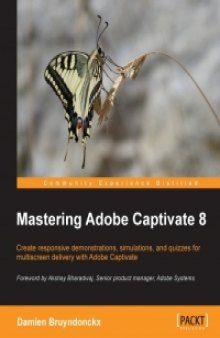 Mastering Adobe Captivate 8: Create responsive demonstrations, simulations, and quizzes for multiscreen delivery with Adobe Captivate