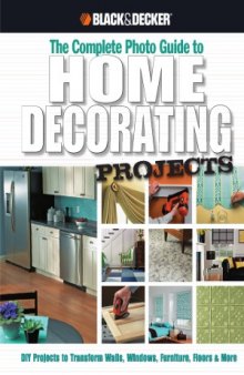 Black & Decker The Complete Photo Guide to Home Decorating Projects  DIY Projects to Transform Walls, Windows, Furniture, Floors & More (Black & Decker Complete Photo Guide)