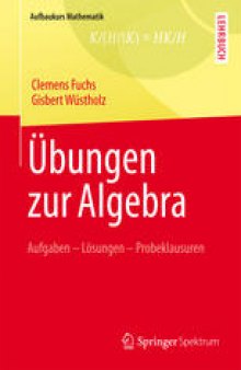 Übungen zur Algebra: Aufgaben - Lösungen - Probeklausuren