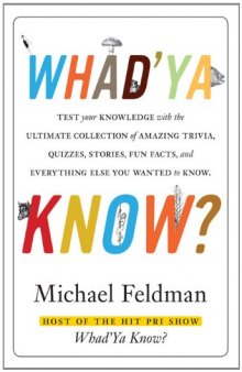 Whad'Ya Know?: Test Your Knowledge with the Ultimate Collection of Amazing Trivia, Quizzes, Stories, Fun Facts, and Everything Else You Never Knew You Wanted to Know
