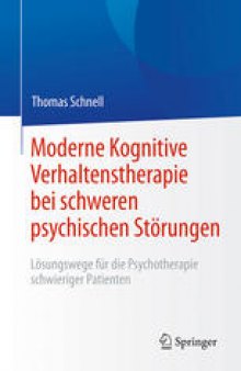 Moderne Kognitive Verhaltenstherapie bei schweren psychischen Störungen: Lösungswege für die Psychotherapie schwieriger Patienten