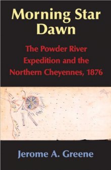 Morning Star Dawn: The Powder River Expedition and the Northern Cheyennes, 1876 (Campaigns and Commanders Series, Volume 2)