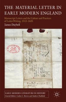 The Material Letter in Early Modern England: Manuscript Letters and the Culture and Practices of Letter-Writing, 1512–1635