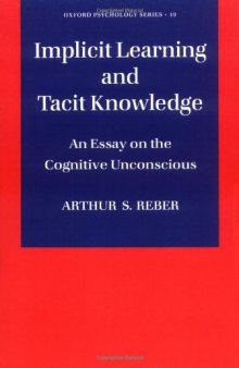 Implicit Learning and Tacit Knowledge: An Essay on the Cognitive Unconscious (Oxford Psychology Series, No 19)