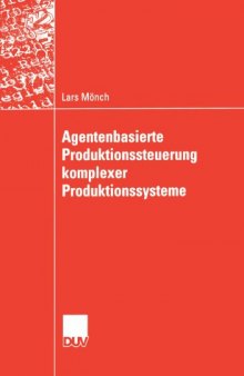 Agentenbasierte Produktionssteuerung komplexer Produktionssysteme. Ein agentenbasierter Ansatz  GERMAN
