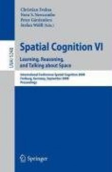 Spatial cognition VI: learning, reasoning, and talking about space. international conference, Spacial Cognition 2008, Freiburg, Germany, September 15-19, 2008. proceedings