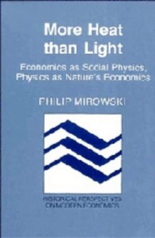 More Heat than Light: Economics as Social Physics, Physics as Nature's Economics (Historical Perspectives on Modern Economics)