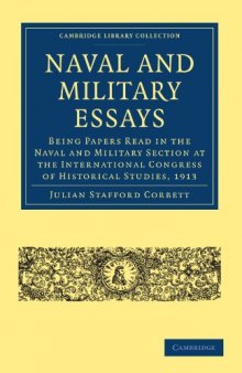 Naval and Military Essays: Being Papers read in the Naval and Military Section at the International Congress of Historical Studies, 1913