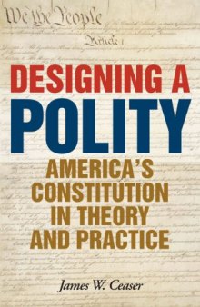 Designing a Polity: America's Constitution in Theory and Practice  