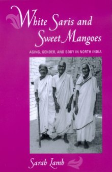 White Saris and Sweet Mangoes: Aging, Gender, and Body in North India