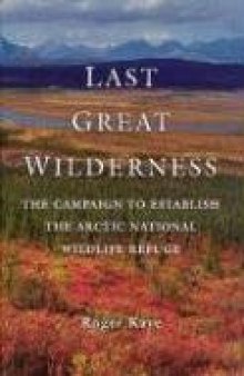 Last great wilderness: the campaign to establish the Arctic National Wildlife Refuge