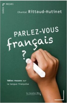Parlez-vous français ? : Idées reçues sur la langue française