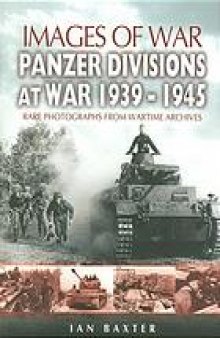 Panzer divisions at war, 1939-1945 : rare photographs from wartime archives
