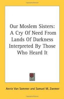 Our Moslem Sisters: A Cry Of Need From Lands Of Darkness Interpreted By Those Who Heard It