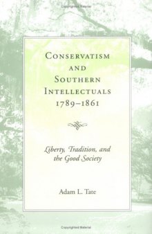 Conservatism & Southern Intellectuals, 1789-1861: Liberty, Tradition, and the Good Society