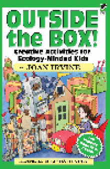 Outside the Box!. Creative Activities for Ecology-Minded Kids