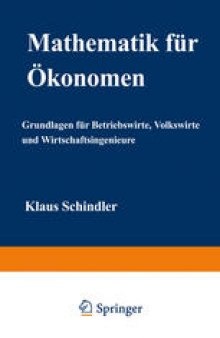 Mathematik für Ökonomen: Grundlagen für Betriebswirte, Volkswirte und Wirtschaftsingenieure