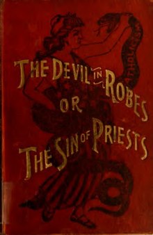 The Devil in robes, or, The sin of priests : the gory hand of Catholicism stayed