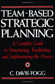 Team-Based Strategic Planning: A Complete Guide to Structuring, Facilitating and Implementing the Process