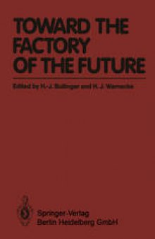 Toward the Factory of the Future: Proceedings of the 8th International Conference on Production Research and 5th Working Conference of the Fraunhofer-Institute for Industrial Engineering (FHG-IAO) at University of Stuttgart, August 20 – 22, 1985