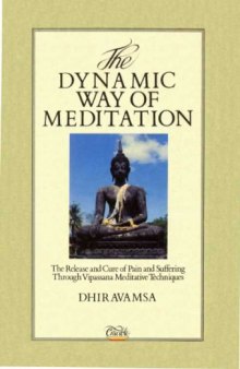 The Dynamic Way of Meditation: The Release and Cure of Pain and Suffering Through Vipassana Meditative Techniques  
