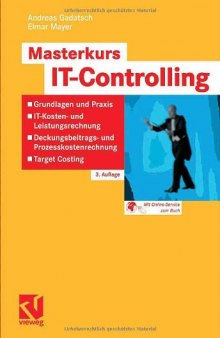 Masterkurs IT-Controlling : Grundlagen und Praxis - IT-Kosten und Leistungsrechnung - Deckungsbeitrags- und Prozesskostenrechnung - Target Costing