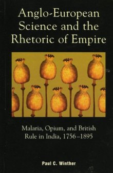 Anglo-European Science and the Rhetoric of Empire; Malaria, Opium, and British Rule in India, 1756-1895