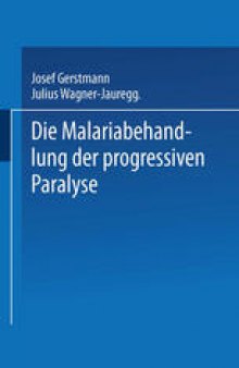 Die Malariabehandlung der Progressiven Paralyse: Unspezifische Therapie der Metalues des Zentralnervensystems mittels Künstlicher Erzeugung einer Akuten Infektionskrankheit